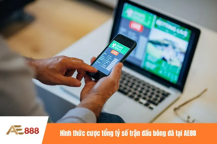 Hình thức cược tổng tỷ số trận đấu bóng đá tại AE88