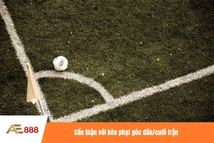 Cẩn thận với kèo phạt góc đầu/cuối trận