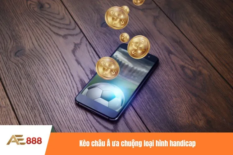 Kèo châu Á ưa chuộng loại hình handicap