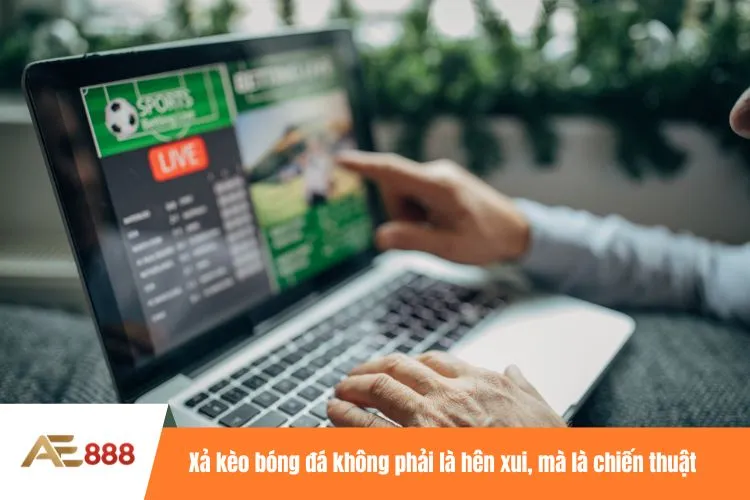 Xả kèo bóng đá không phải là hên xui, mà là chiến thuật thông minh