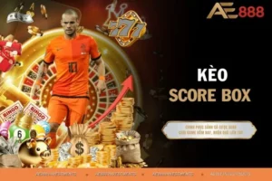 Kèo Score Box AE88 - Từ A-Z cách chơi cho người mới