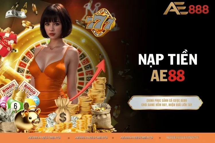 Nạp Tiền AE88 - Cơ Hội Nhận Liền Tay Ưu Đãi Gấp 3 Lần