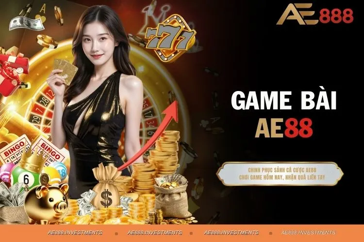 Game Bài AE88 - Trải Nghiệm Một Lần, Bạn Sẽ Mê Ngay