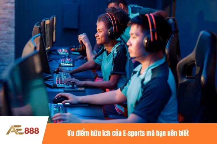Ưu điểm hữu ích của E-sports mà bạn nên biết