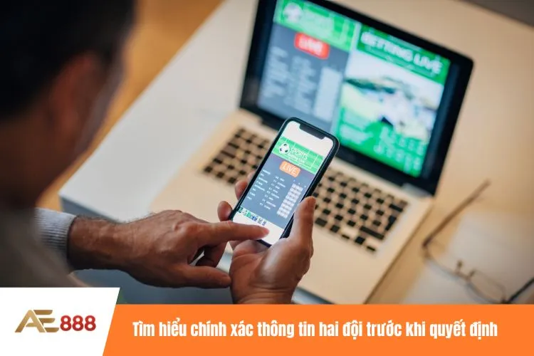Tìm hiểu chính xác thông tin hai đội trước khi quyết định